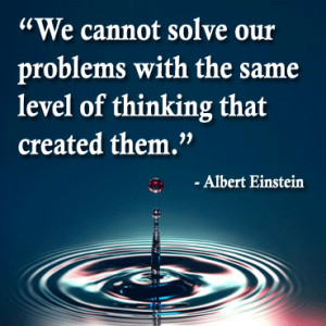 We cannot solve our problems with the same level of thinking that ...