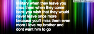 ... leave once more because you'll miss them even more i love my brother
