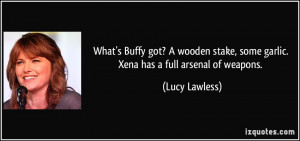 What's Buffy got? A wooden stake, some garlic. Xena has a full arsenal ...