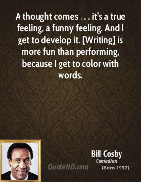 bill-cosby-quote-a-thought-comes-its-a-true-feeling-a-funny-feeling ...