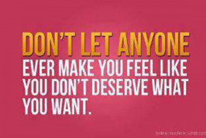Don't let anyone ever make you feel like