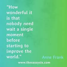 ... Single Moment before Starting to Improve the World” ~ Kindness Quote
