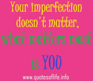 Your-imperfection-doesnt-matter-what-matters-most-is-you-love-picture ...