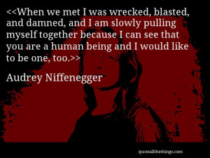 Audrey Niffenegger - quote-When we met I was wrecked, blasted, and ...