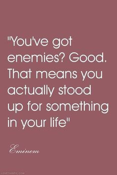 You've got enemies? Good quotes quote quotes and sayings image quotes ...