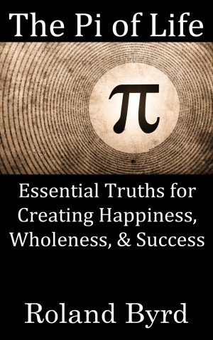 The Pi of Life: Essential Truths for Creating Happiness, Wholeness ...