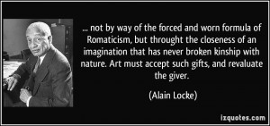 ... . Art must accept such gifts, and revaluate the giver. - Alain Locke
