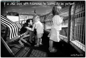If A Child Lives With Tolerance, He Learns To Be Patient