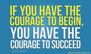 You do have the courage to succeed!