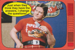 Rowdy” Roddy PiperOne of my all-time favorite quotes from the king ...