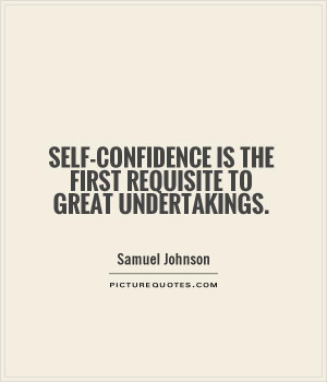 Self-confidence is the first requisite to great undertakings Picture ...