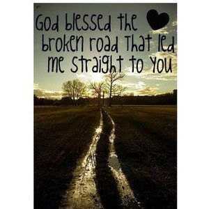 bless the broken road i set out on a narrow way many years ago hoping ...
