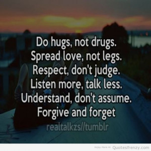 Do Hugs Not Drugs Spread Love Not Legs Respect Dont Judge Listen More ...