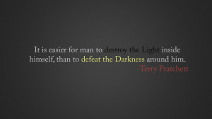 It is easier for man to destroy the Light…”-Terry Pratchett ...