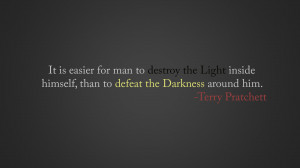 It is easier for man to destroy the Light…”-Terry Pratchett ...