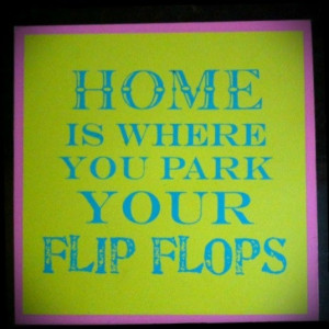 Home is where you park your flip flops!