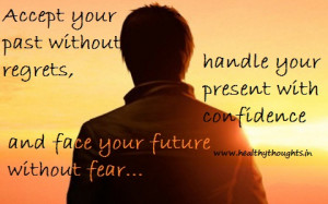 Accept your past without regrets, handle your present with confidence ...