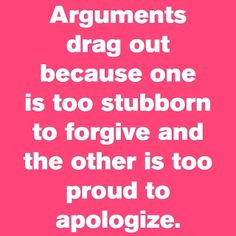 Arguments drag out because one is too stubborn to forgive and the ...