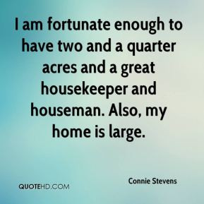 Connie Stevens - I am fortunate enough to have two and a quarter acres ...