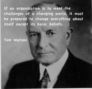 Tom Watson quote. Preserve core beliefs and change everything else