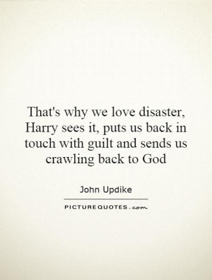 That's why we love disaster, Harry sees it, puts us back in touch with ...