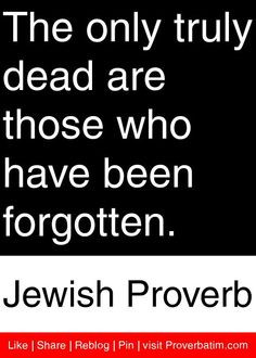 ... are those who have been forgotten. - Jewish Proverb #proverbs #quotes
