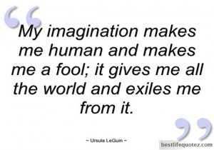 My imagination makes me human - Ursula LeGuin Quotes