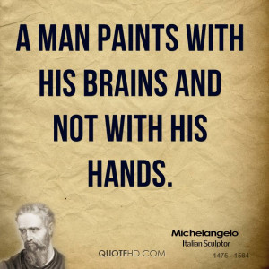 man paints with his brains and not with his hands.