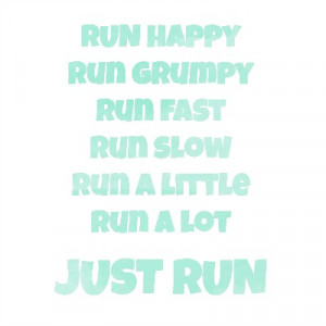Running Motivation - Run Happy, Run Grumpy, Run Fast, Run Slow, Run a ...