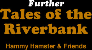 Further Tales of the Riverbank - Starring Hammy Hamster and Friends