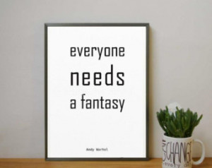 Instant Download Everyone needs a fantasy Andy Warhol Quote Print