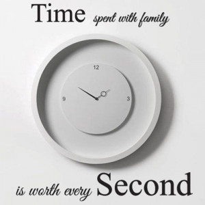 ... Time Spent with Family is Worth Every Second Art Wall Quote Stickers