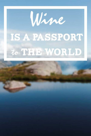 Wine is a passport to the world. – Thom Elkjer