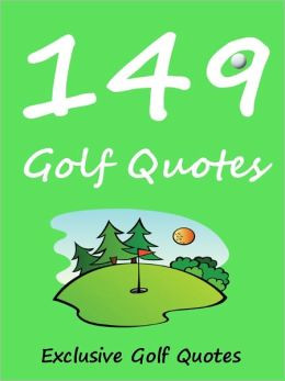 149 Quotes Golf Quotes : 149 Golf Quotes
