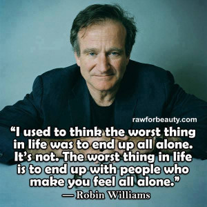 Robin Williams – I Used To Think The Worst Thing In Life Was To End ...