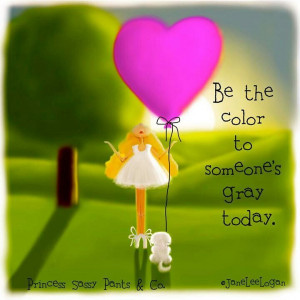 Be the color to someone's gray today!