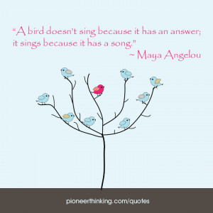 bird doesn't sing because it has an answer, it sings because it has ...