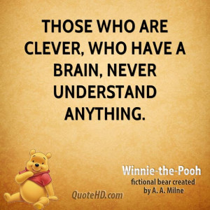 Those who are clever, who have a Brain, never understand anything.