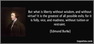 But what is liberty without wisdom, and without virtue? It is the ...