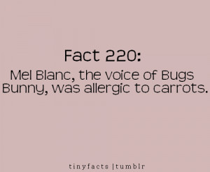 ... Quote : Mel Blanc , the voice of Bugs Bunny, was allergic to carrots