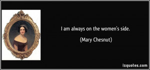 am always on the women's side. - Mary Chesnut