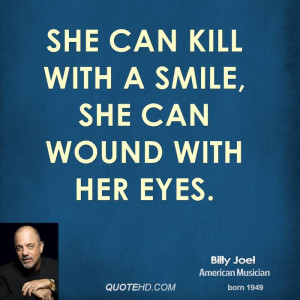 She can kill with a smile, She can wound with her eyes.