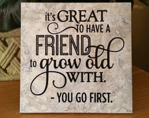 ... Friend to Grow Old With - saying, quote, tile with stand, friend, grow