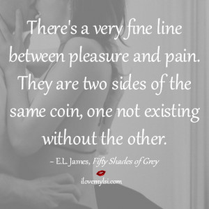 There’s a very fine line between pleasure and pain. They are two ...
