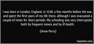 ... interrupted, both by frequent moves and by ill health. - Anne Perry
