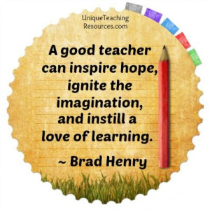 Brad Henry - A good teacher can inspire hope, ignite the imagination ...