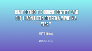 ... Bourne Identity' came out, I hadn't been offered a movie in a year