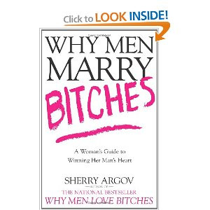 Why Men Marry Bitches: A Woman's Guide to Winning Her Man's Heart ...