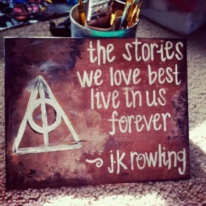 JK Rowling - 'The stories we love best live in us forever.'