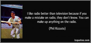 radio better than television because if you make a mistake on radio ...